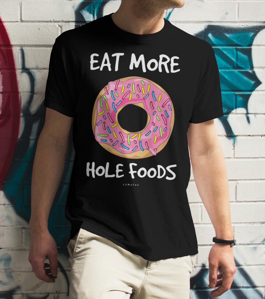Eat More Hole Foods Funny Donut T-Shirt