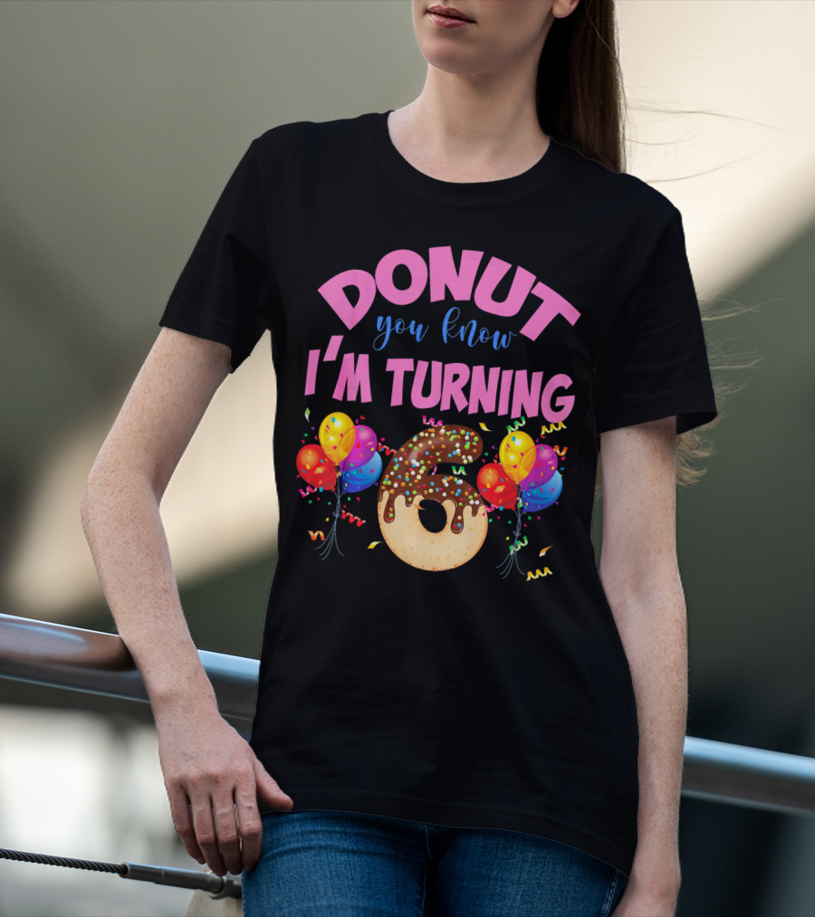 Donut You Know I'm Turning Six 6 Colorful Birthday T-Shirt