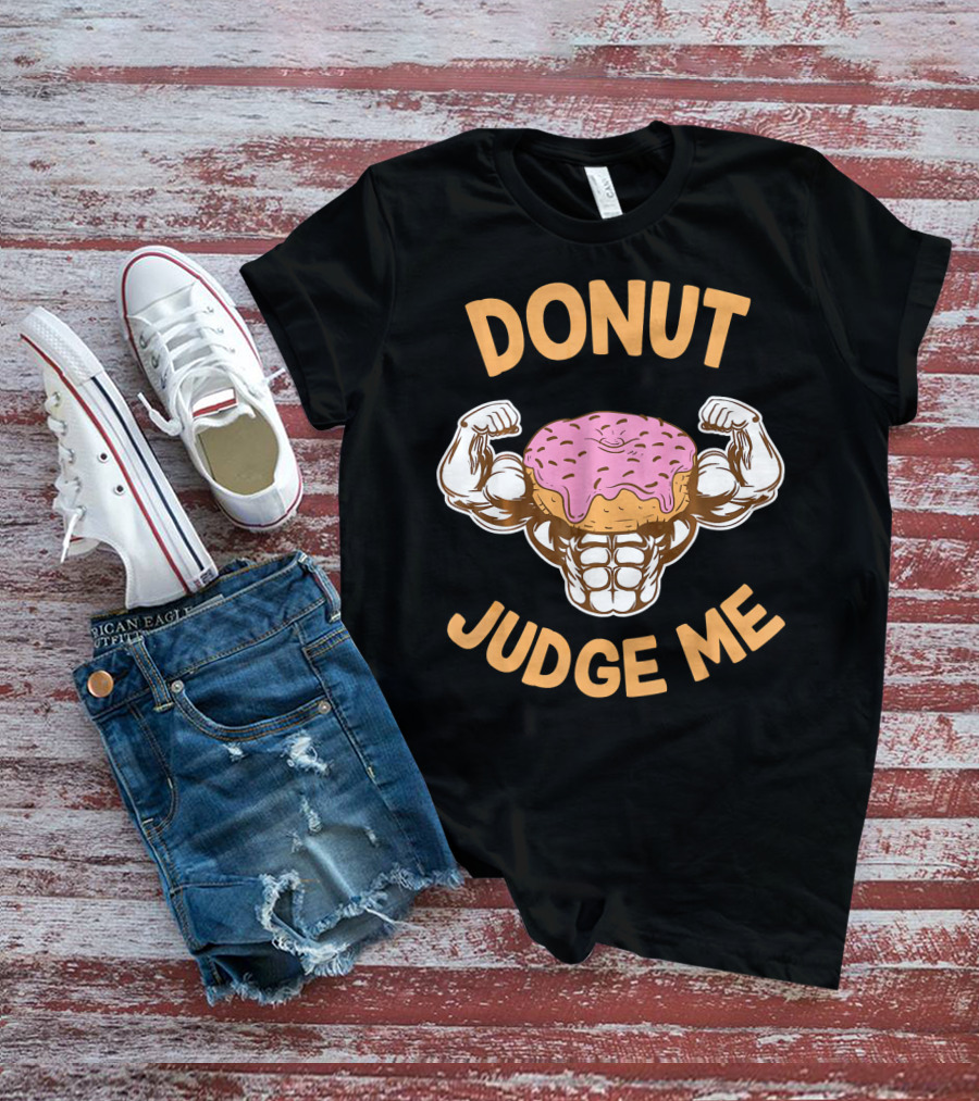 Donut Judge Me Donut Love Donuts Funny Gym T-Shirt