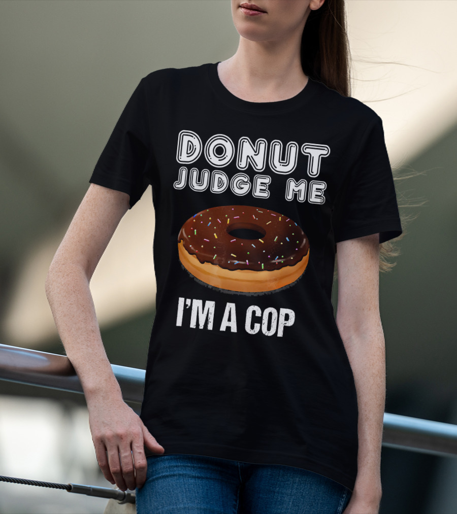 Donut Judge Me I'm A Cop Funny Police Officer Dou T-Shirt