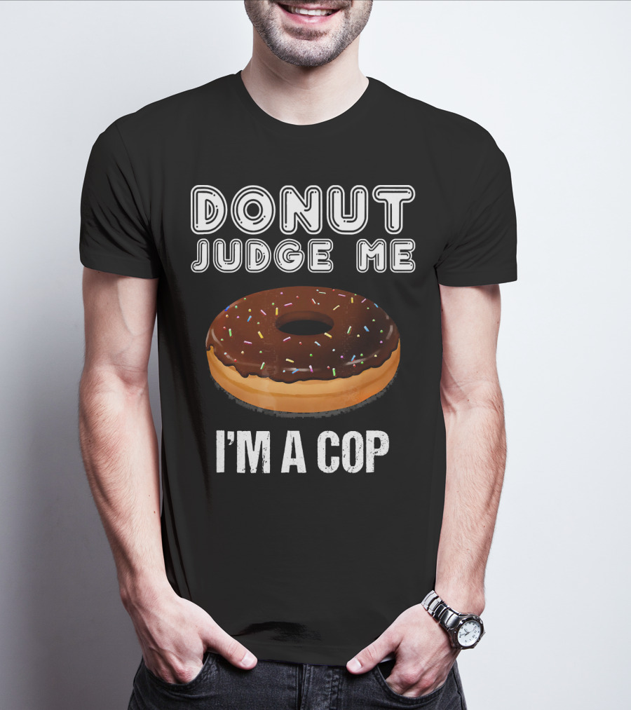 Donut Judge Me I'm A Cop Funny Police Officer Dou T-Shirt