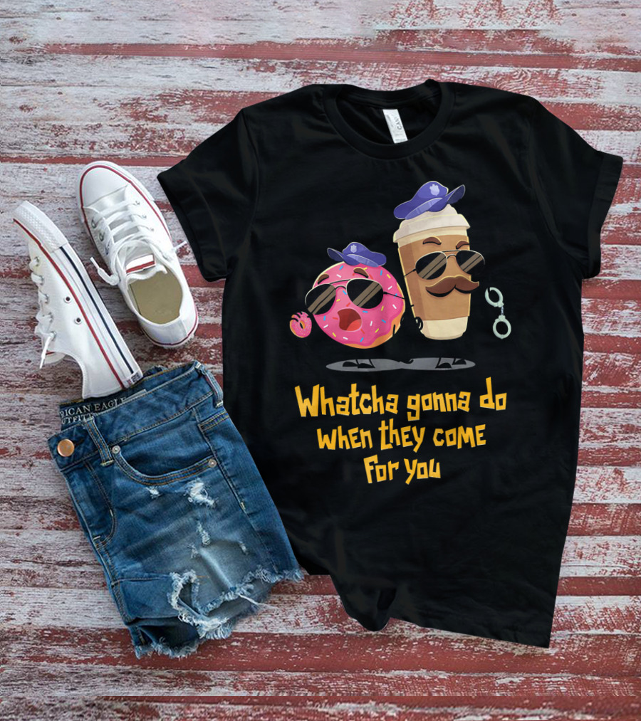 Whatcha Gonna Do When They Come For You Funny Donut Coffee Cop Duo T-Shirt