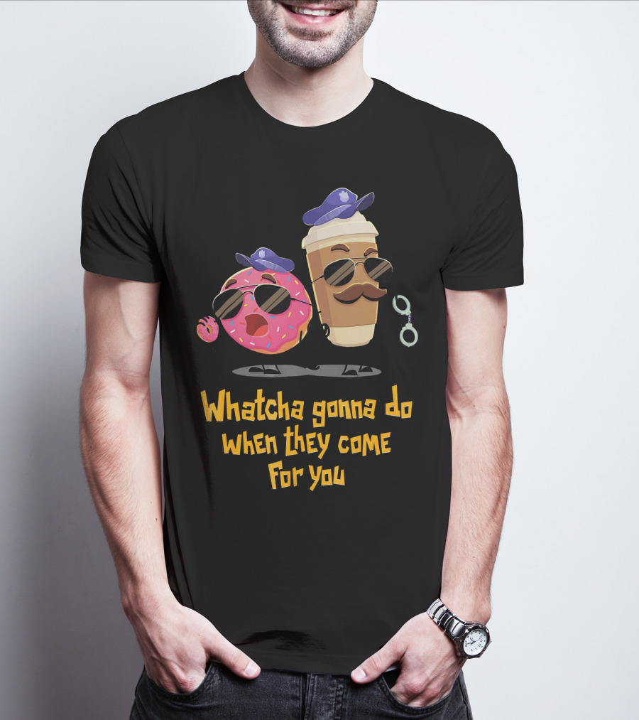 Whatcha Gonna Do When They Come For You Funny Donut Coffee Cop Duo T-Shirt
