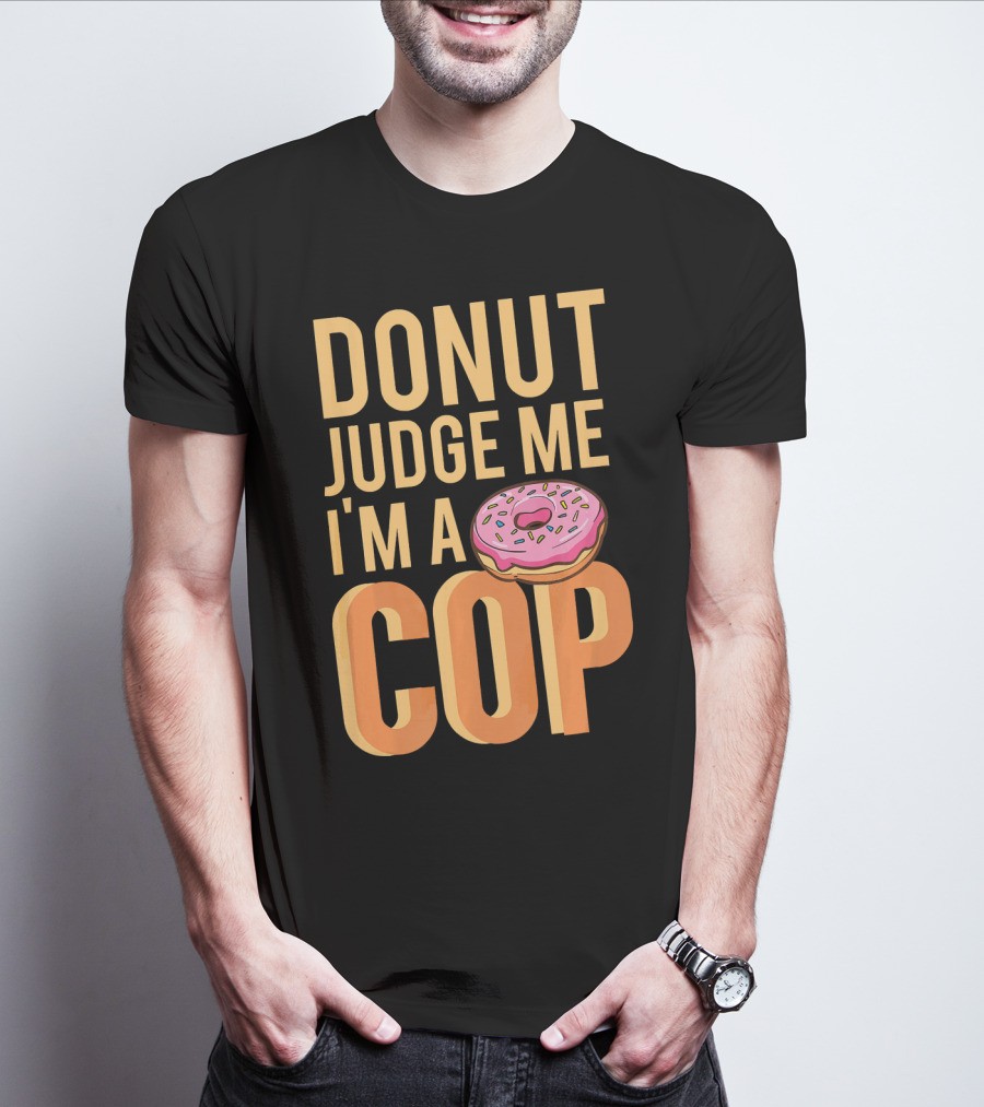 Donut Judge Me I'm A Cop Funny Donut Fans T-Shirt