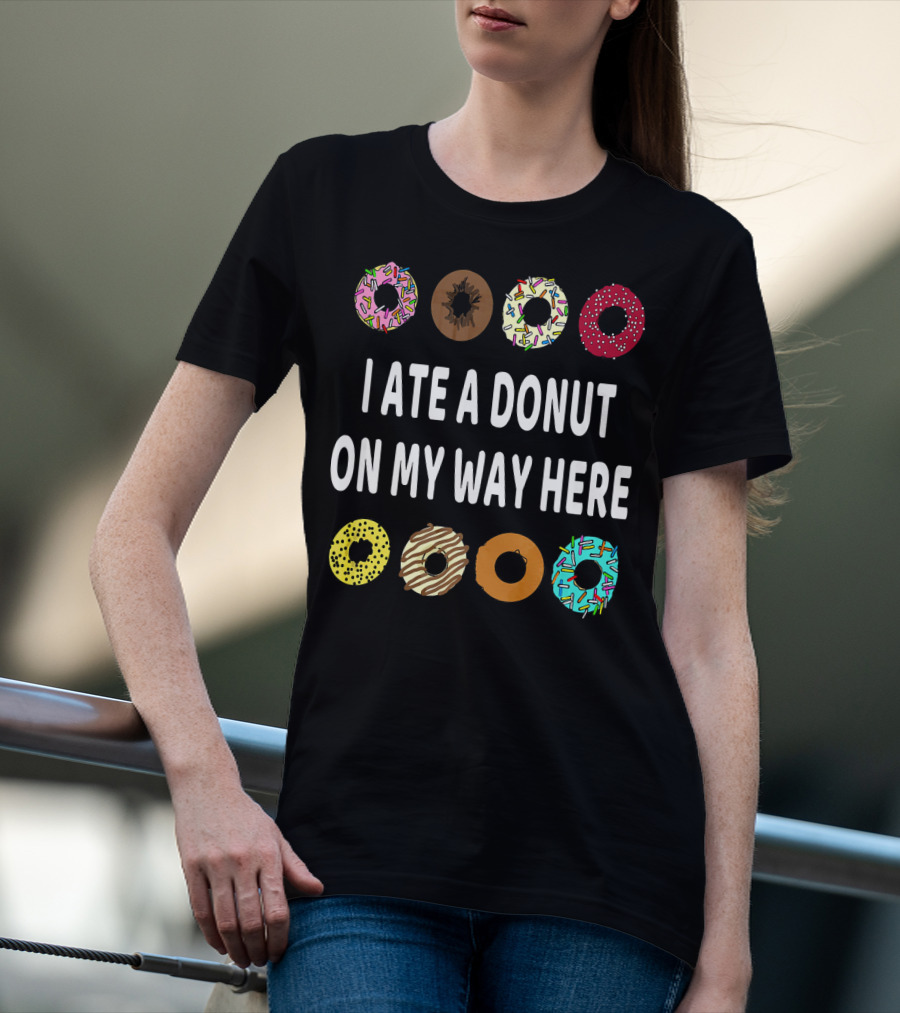 I Ate A Donut On My Way Here Funny Donut Lover T-Shirt