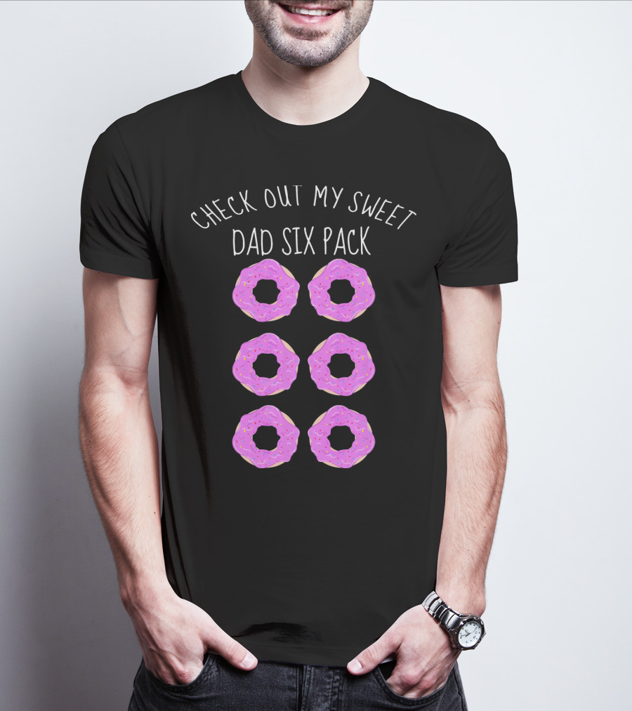 Check Out My Sweet Dad Six Pack Donuts T-Shirt