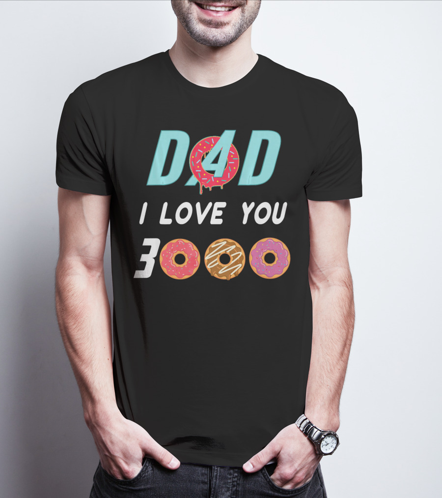 DAD 3000 I LOVE YOU Donut Text With Colorful Doughnuts O And Dripping Icing T-Shirt