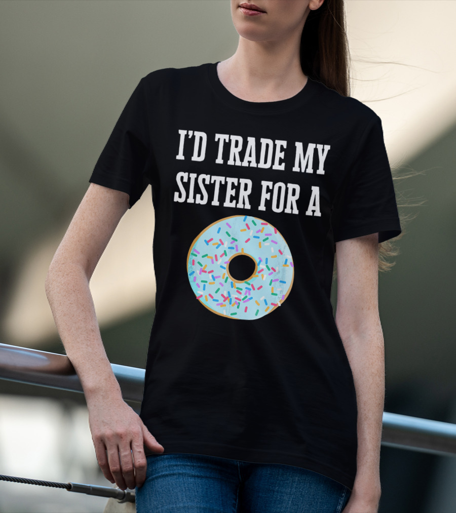I'd Trade My Sister For A Donut With Sprinkles Fun T-Shirt
