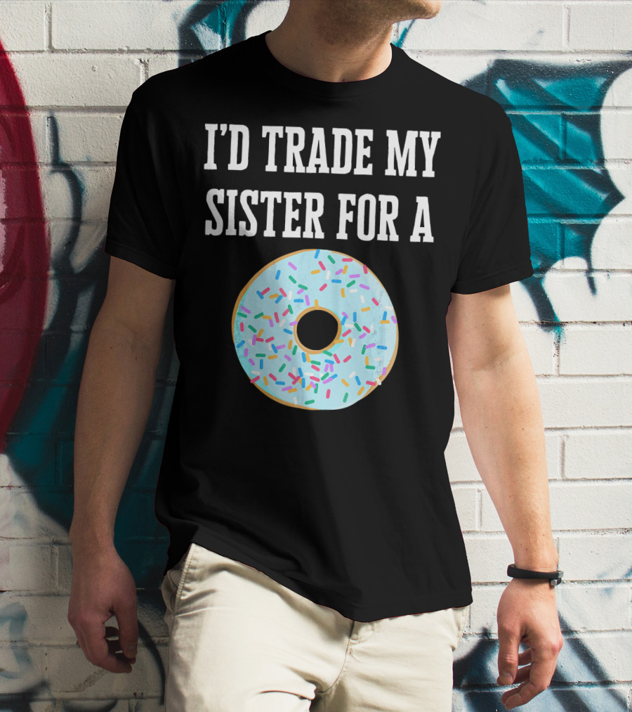 I'd Trade My Sister For A Donut With Sprinkles Fun T-Shirt