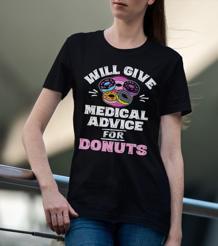 Will Give Medical Advice For Donuts With Colorful Donut T-Shirt