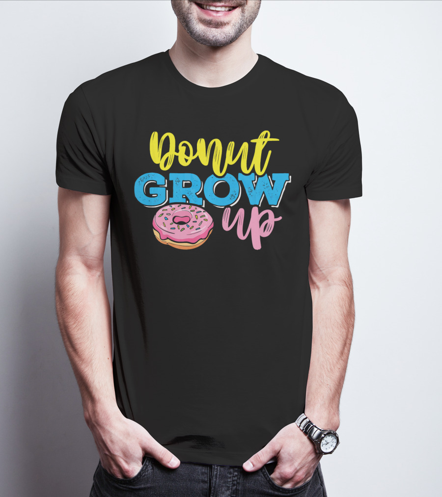 Donut Grow Up Fun Pun Doughnut Snack T-Shirt
