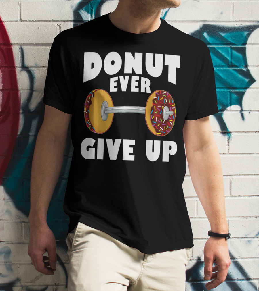 Donut Ever Give Up Funny Gym Workout Donut Barbell T-Shirt