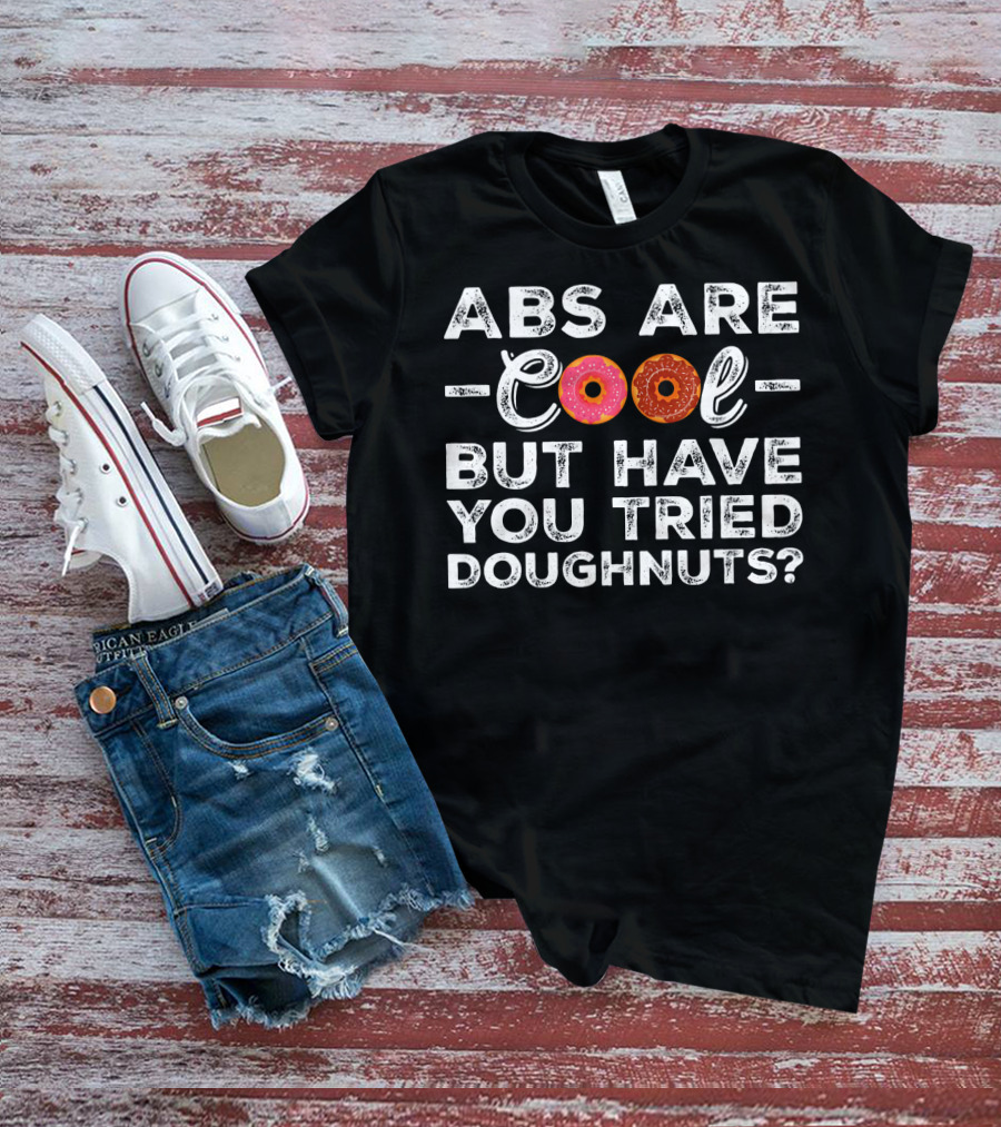 Abs Are Cool But Have You Tried Doughnuts With Donut Letters T-Shirt