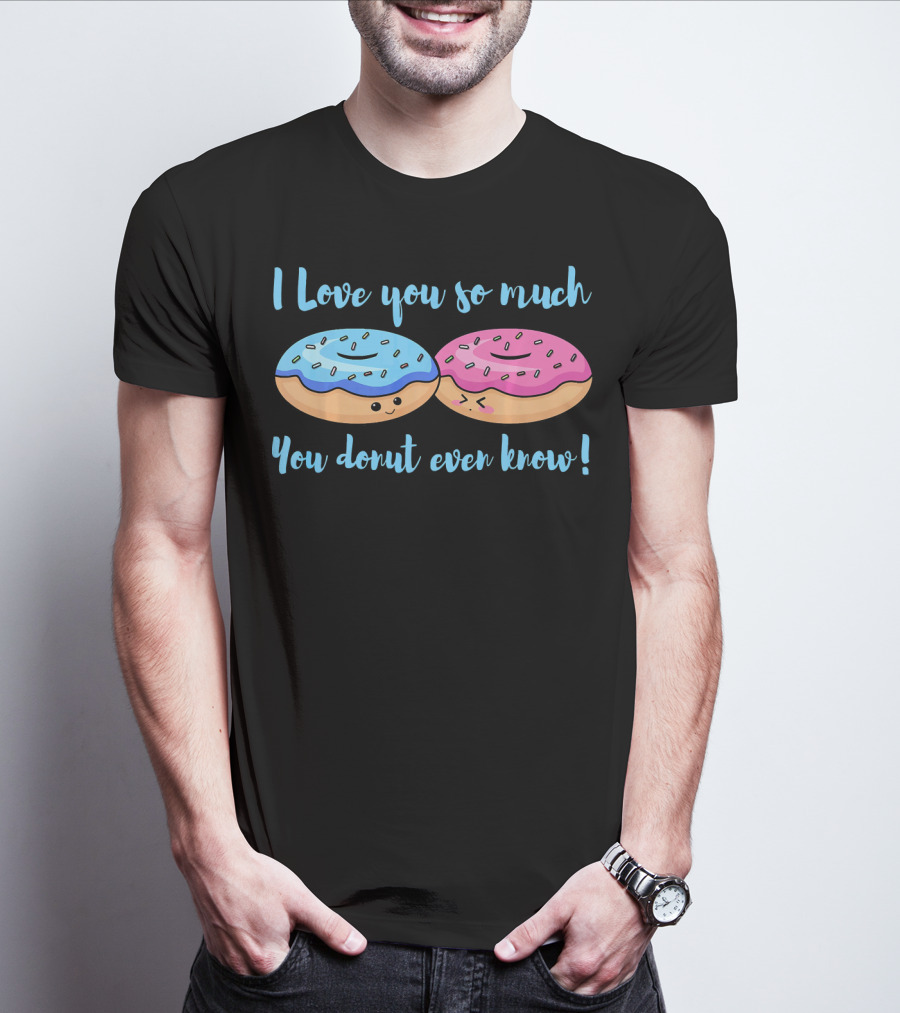 I Love You So Much You Donut Even Know With Cute Blue And Pink Donuts T-Shirt