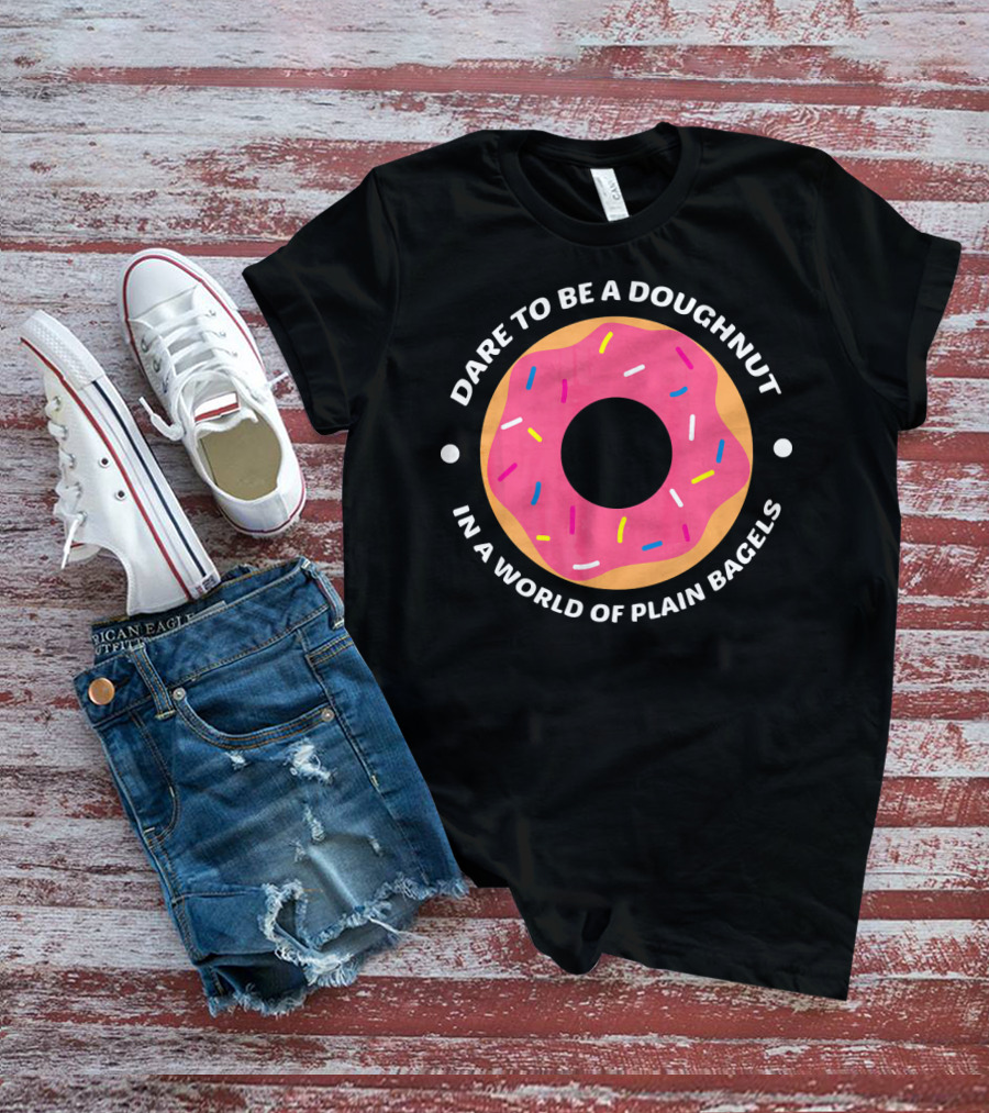 Dare To Be A Doughnut In A World Of Plain Bagels T-Shirt