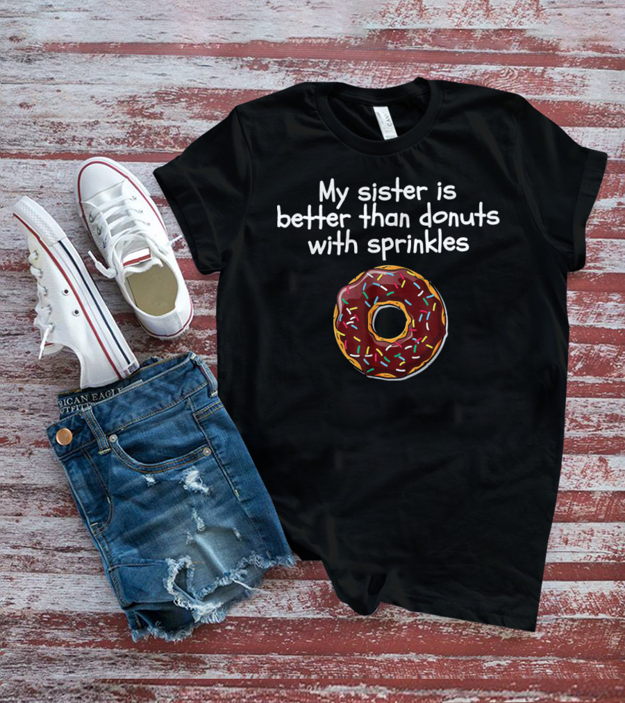 My Sister Is Better Than Donuts With Sprinkles T-Shirt