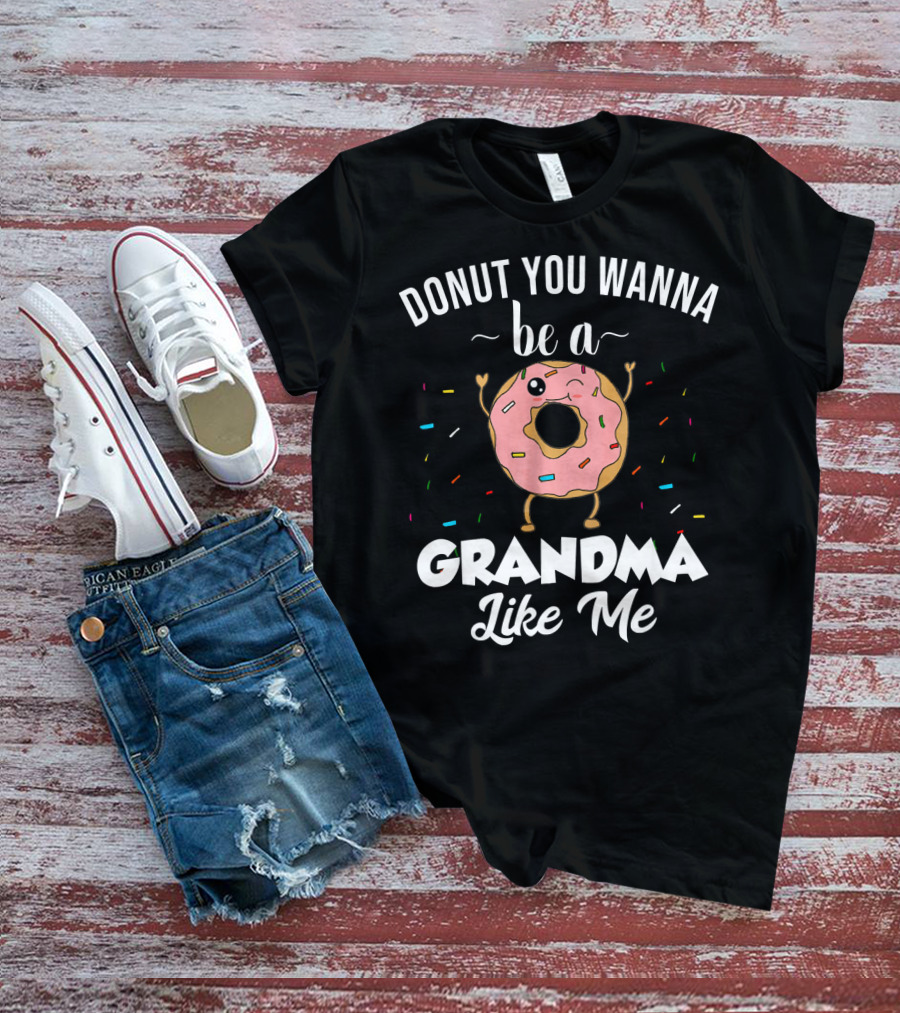 Donut You Wanna Be A Grandma Like Me Funny Joke T-Shirt
