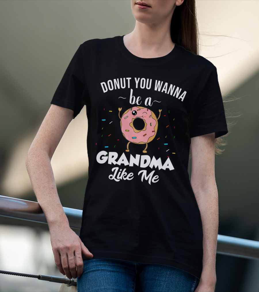 Donut You Wanna Be A Grandma Like Me Funny Joke T-Shirt