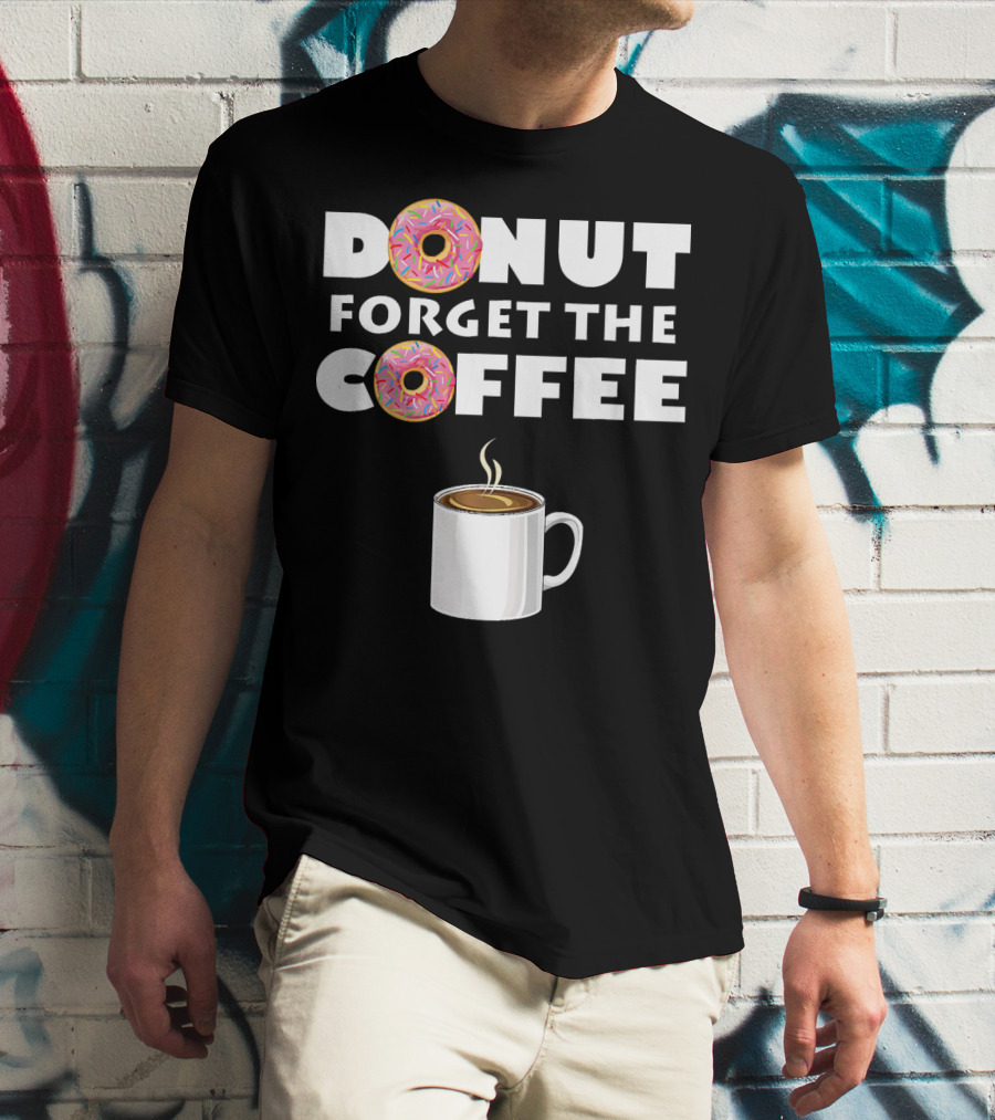 Funny Donut Forget The Coffee With Sprinkled Doughnuts And Coffee Mug T-Shirt