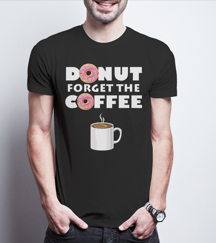 Funny Donut Forget The Coffee With Sprinkled Doughnuts And Coffee Mug T-Shirt