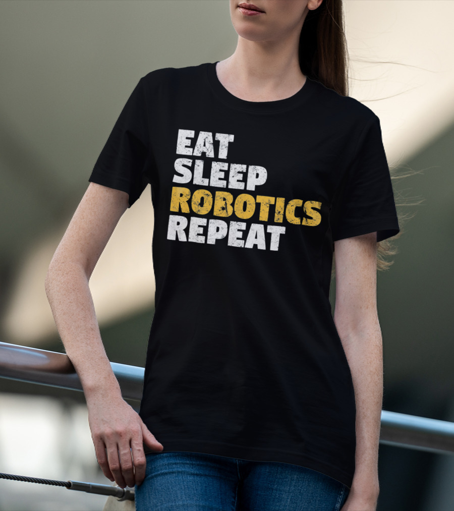 Eat Sleep Robotics Repeat Motivational Robotics Enthusiast Routine T-Shirt