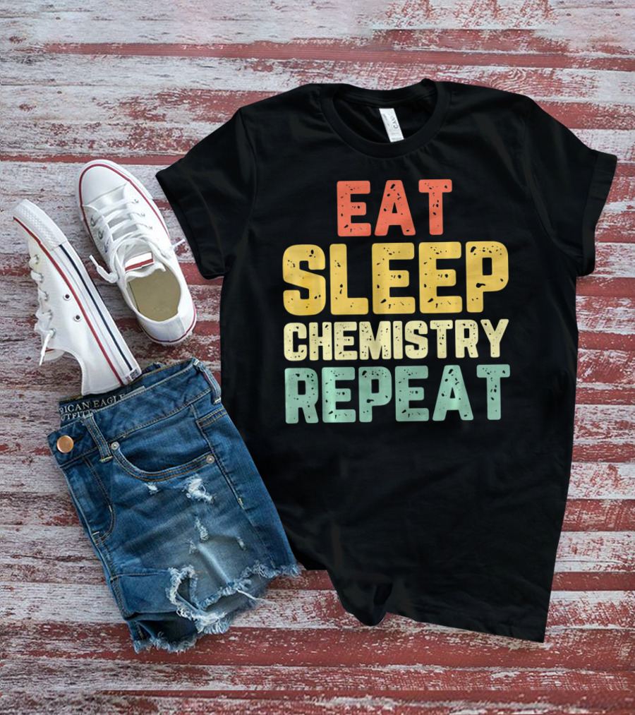 Eat Sleep Chemistry Repeat Science Enthusiast Mantra T-Shirt