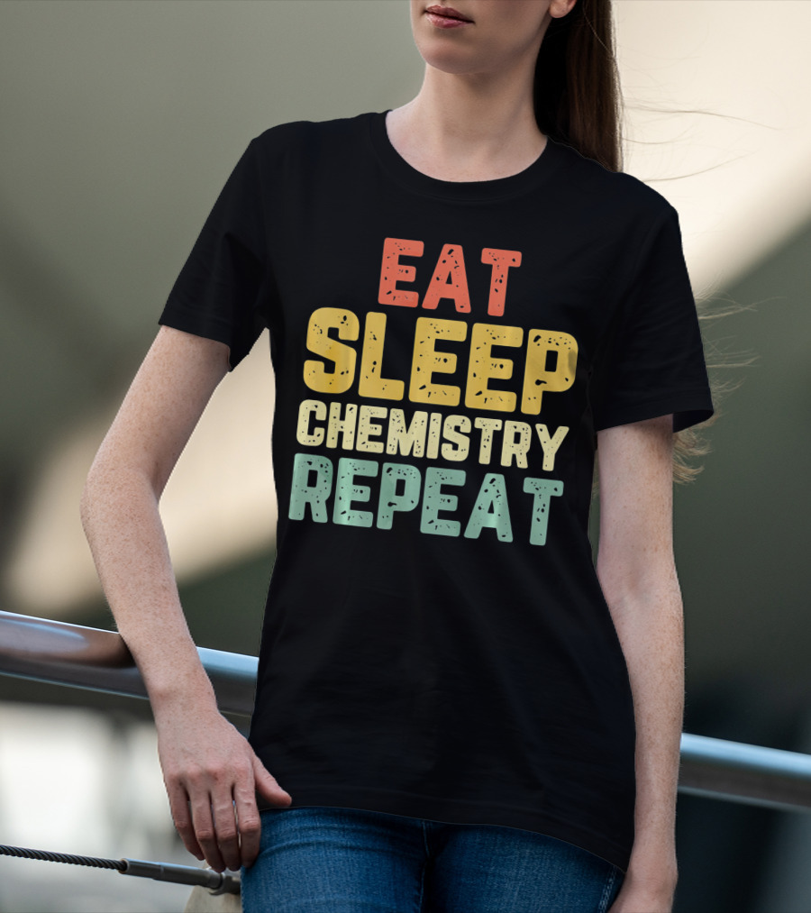 Eat Sleep Chemistry Repeat Science Enthusiast Mantra T-Shirt