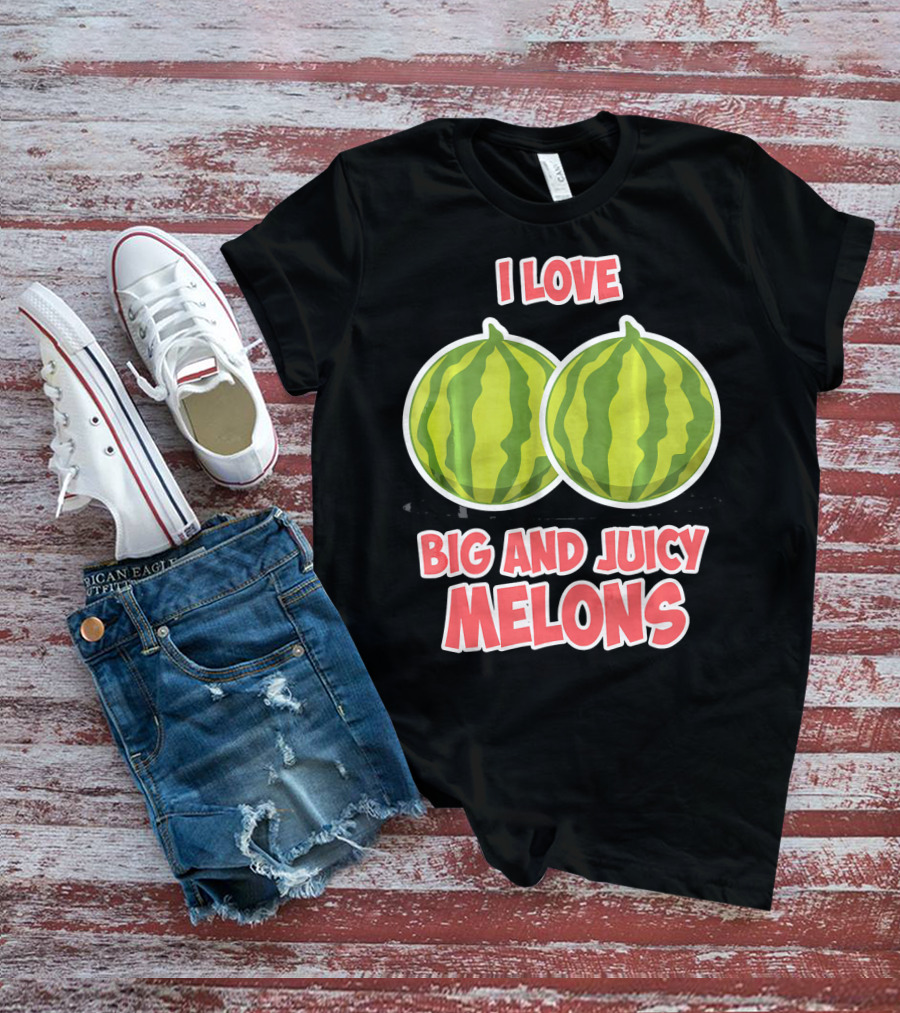 I Love Big And Juicy Melons T-Shirt