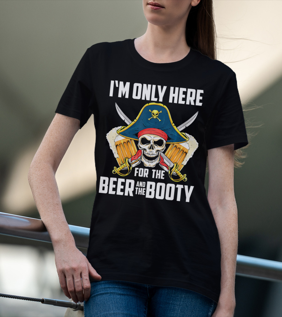 I'm Only Here For The Beer And The Booty Pirate Skull With Swords And Mug T-Shirt