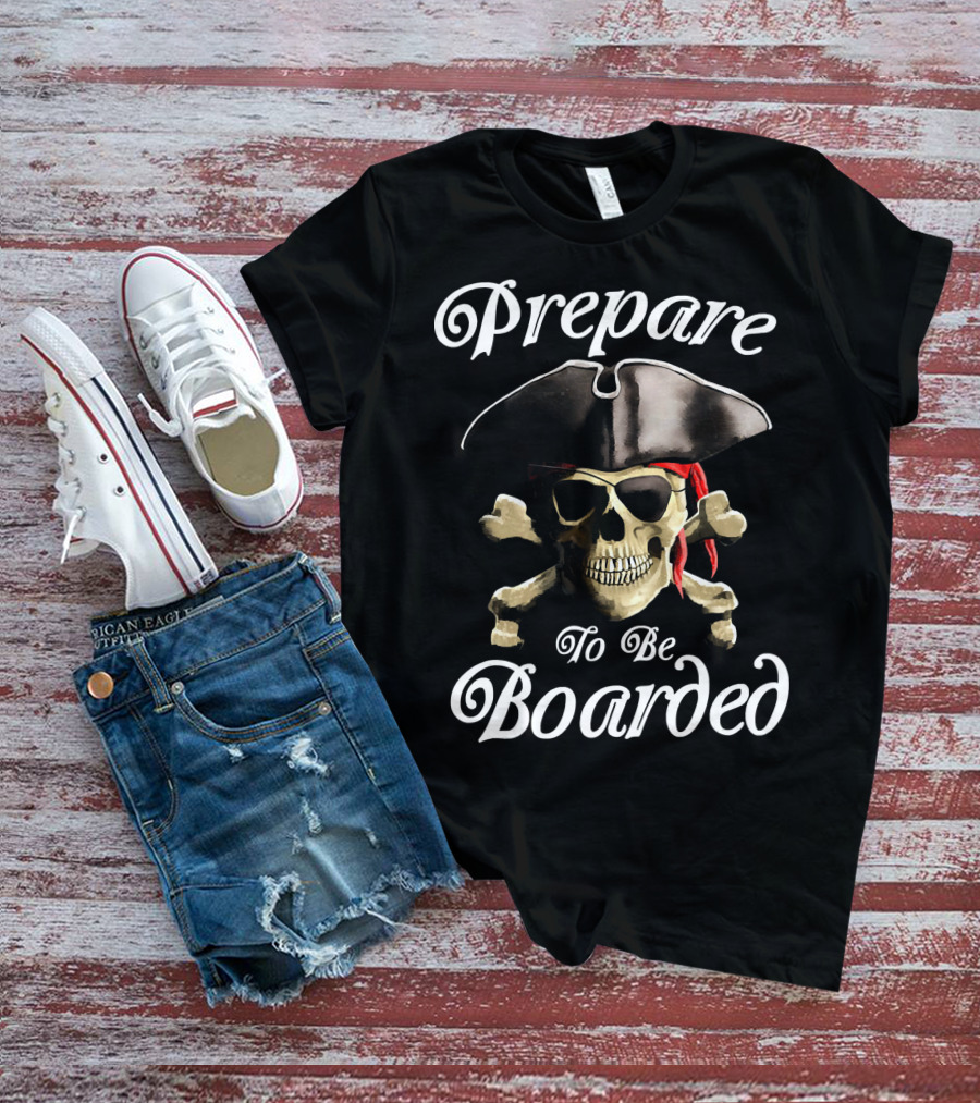 Prepare To Be Boarded Pirate Skull With Crossbones And Hat T-Shirt