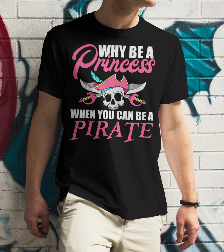 Why Be A Princess When You Can Be A Pirate Skull Crossed Sabers Pink Hat T-Shirt