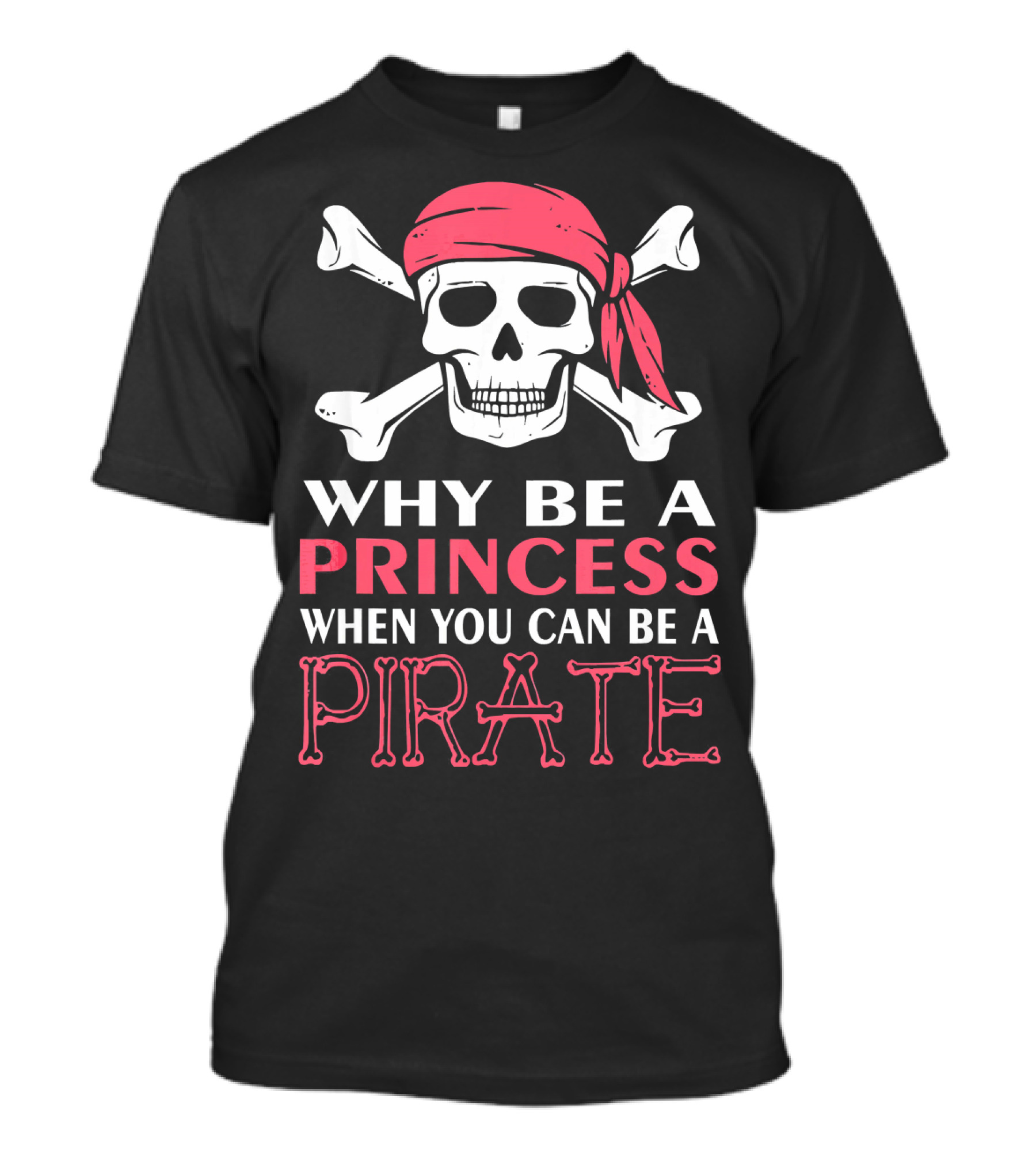 Why Be A Princess When You Can Be A Pirate Skull Crossbones T-Shirt