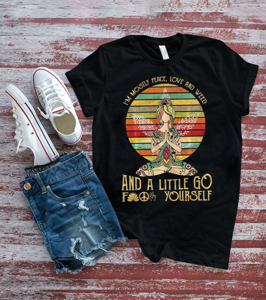 I'm Mostly Peace Love And Weed And A Little Go F🍀✌️ Yourself T-Shirt