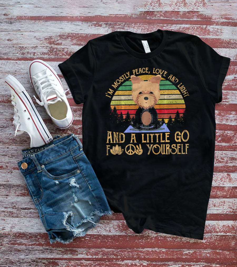 I'm Mostly Peace Love And Light Yorkie Dog And A Little Go F Yourself T-Shirt