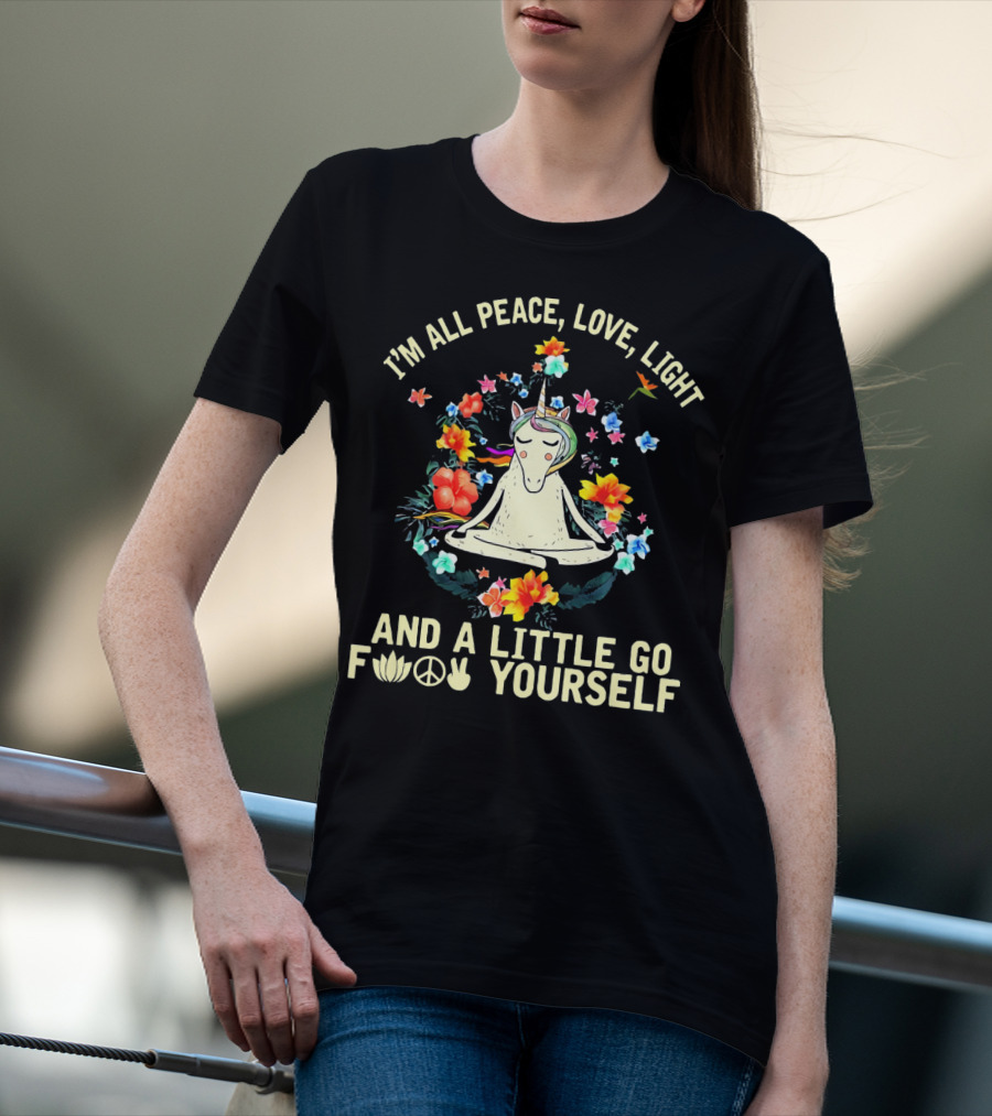 I'm All Peace Love Light Unicorn Yoga And A Little Go F Peace Love Yourself T-Shirt