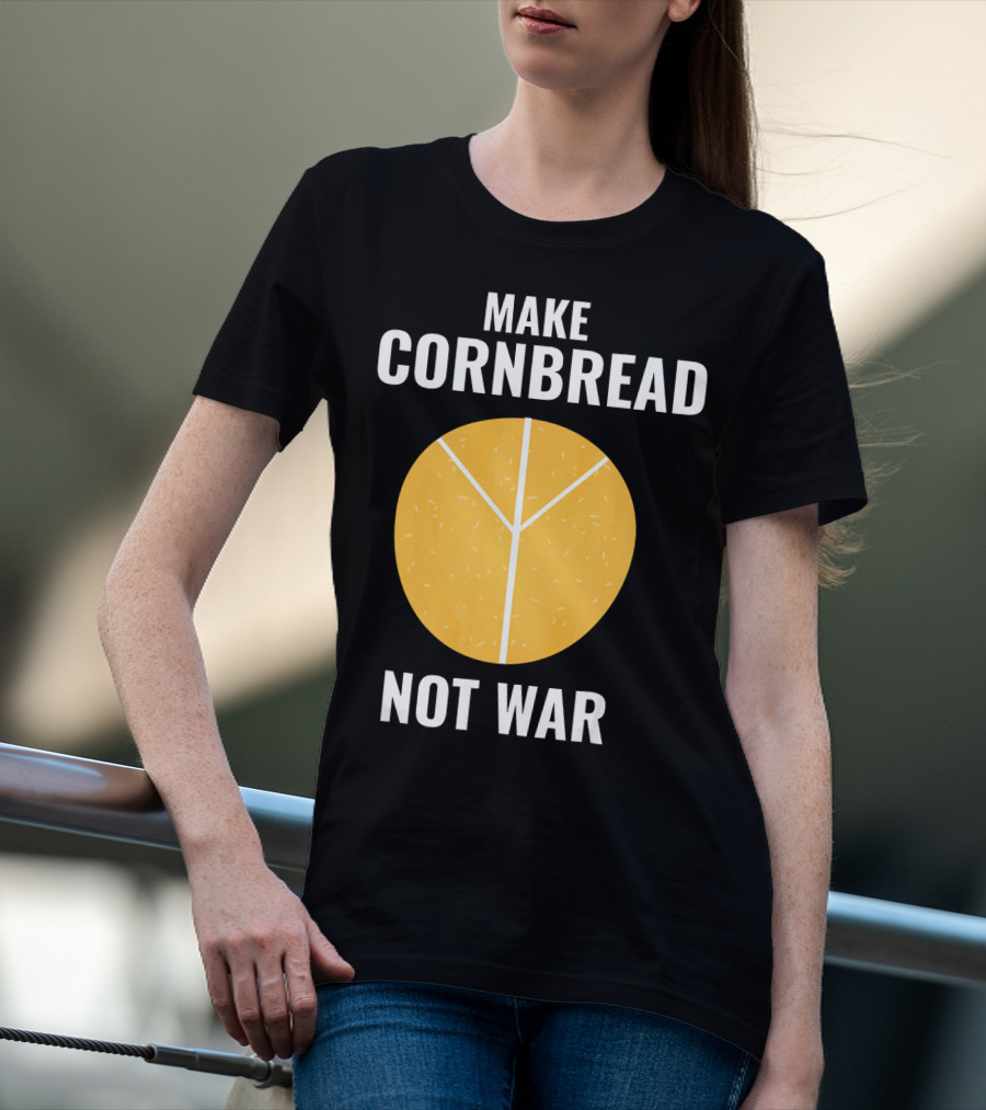 Make Cornbread Not War Peace T-Shirt