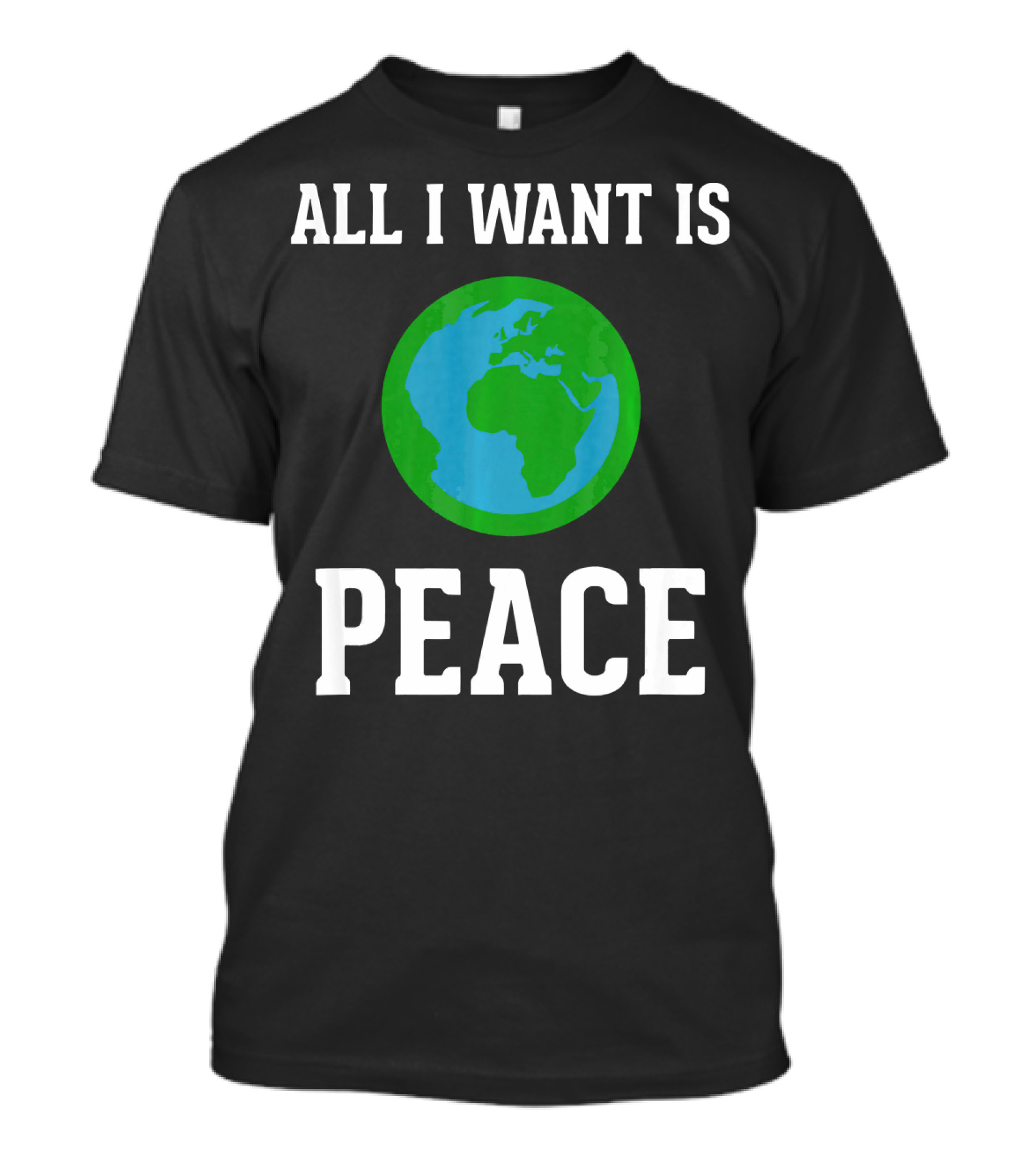 All I Want Is World Peace Earth Harmony Anti T-Shirt