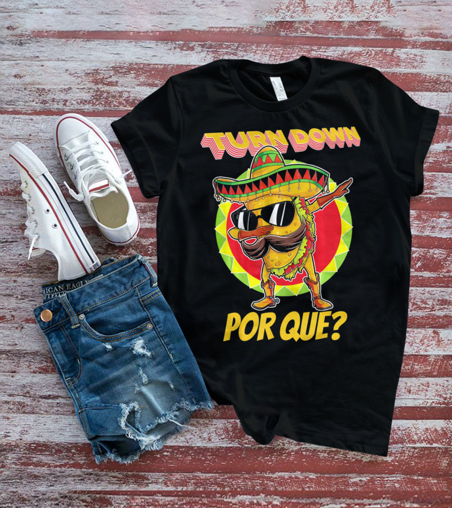 Turn Down Por Que Funny Dabbing Taco T-Shirt