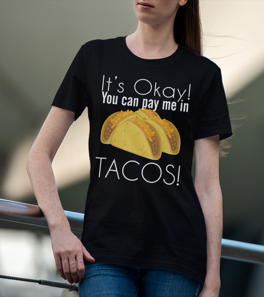 It's Okay You Can Pay Me In Tacos Cheesy Delight T-Shirt