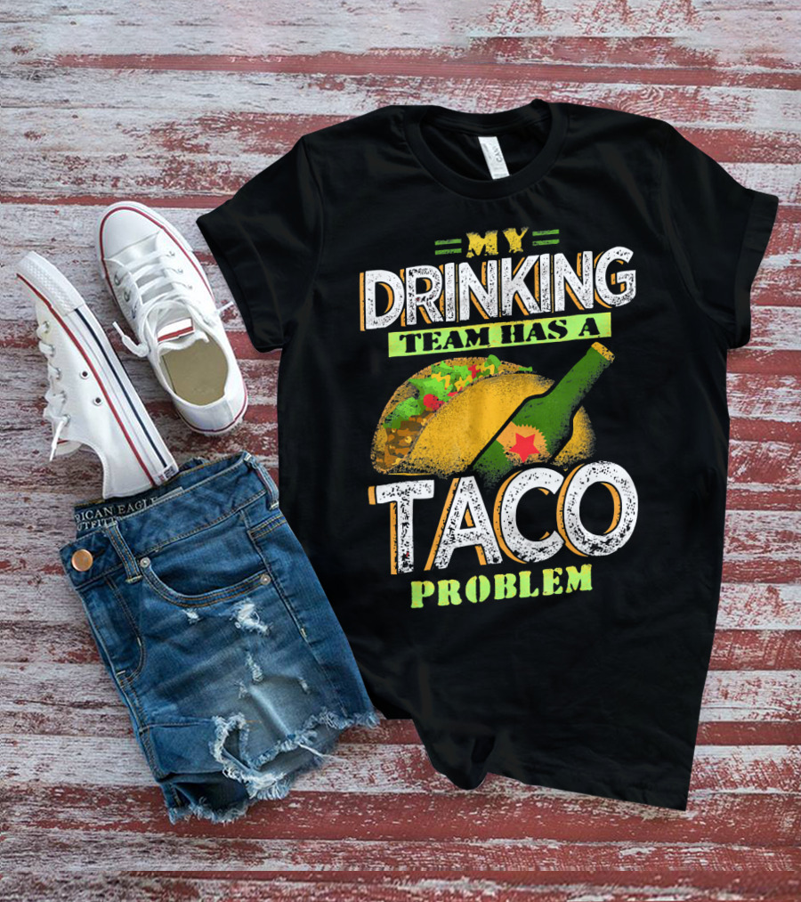 My Drinking Team Has A Taco Problem With Bottle And Taco T-Shirt