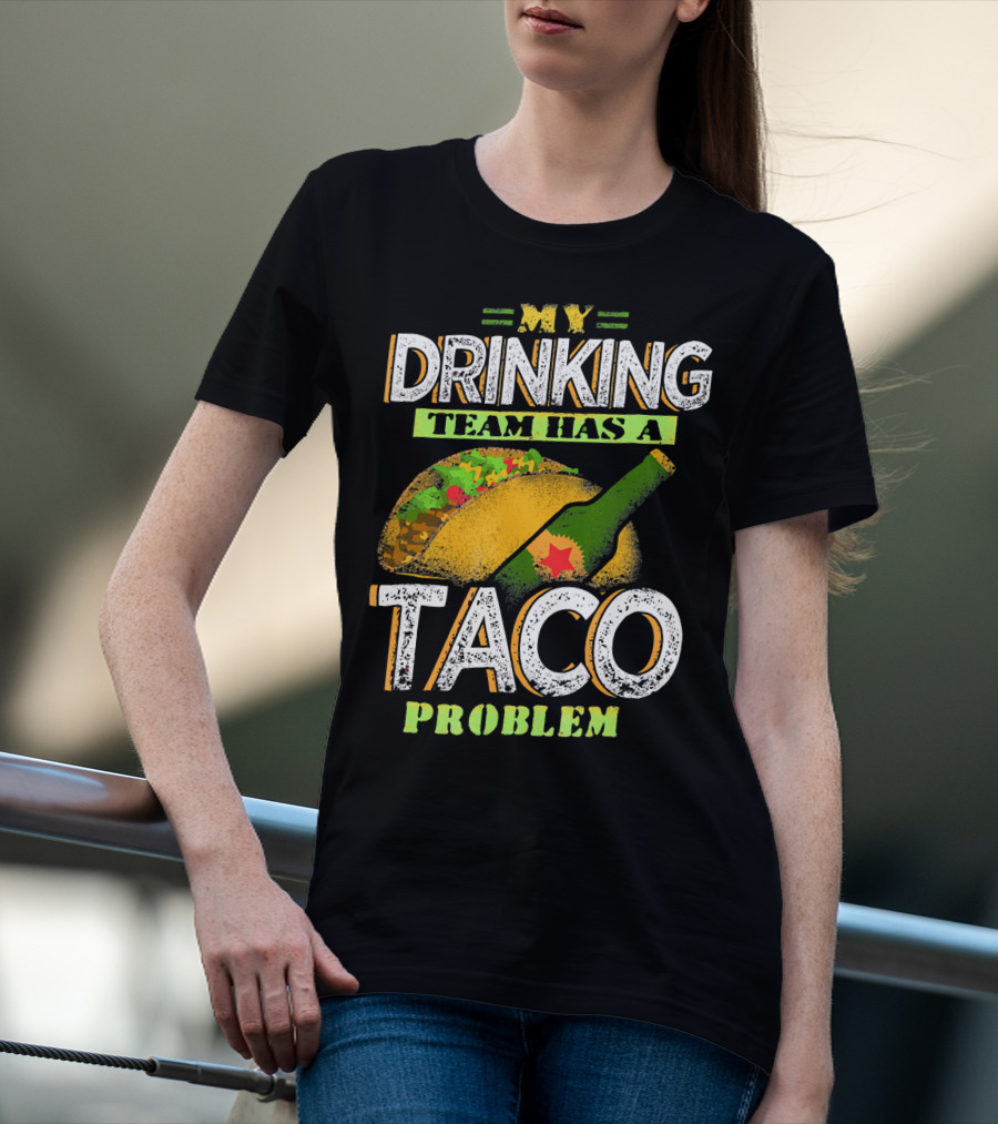 My Drinking Team Has A Taco Problem With Bottle And Taco T-Shirt
