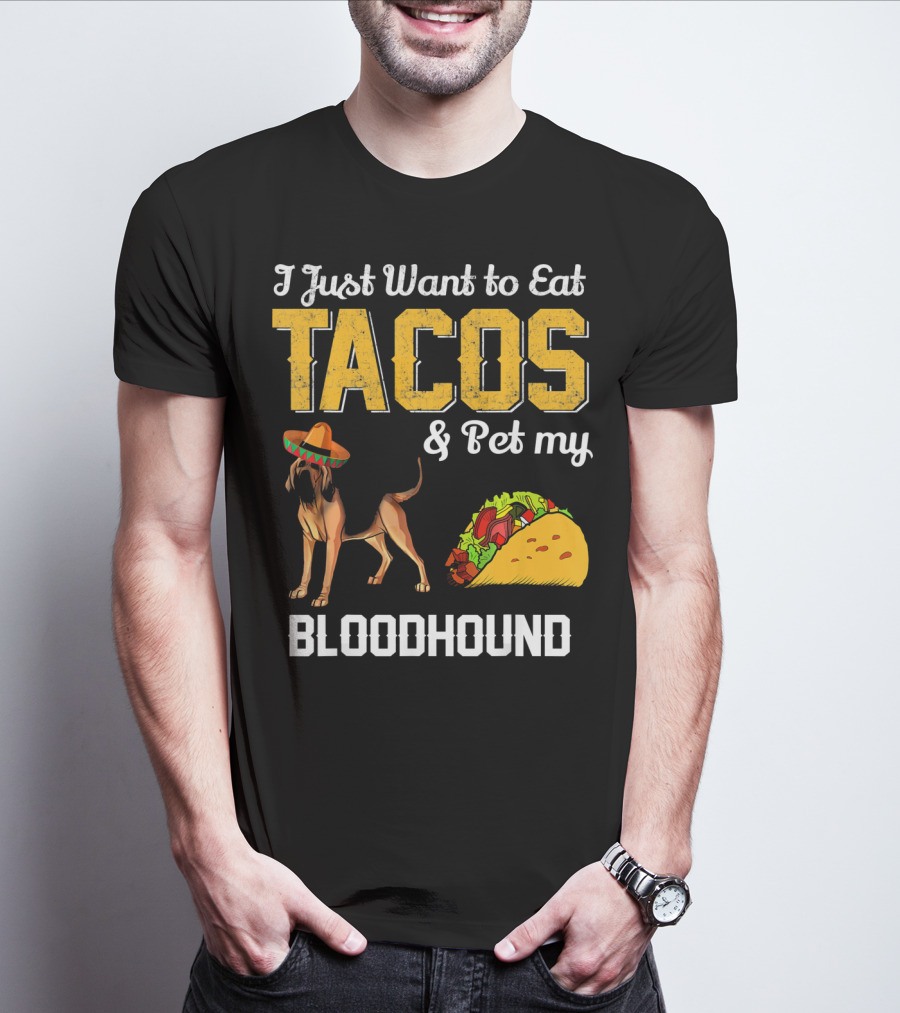 I Just Want To Eat Tacos And Pet My Bloodhound T-Shirt