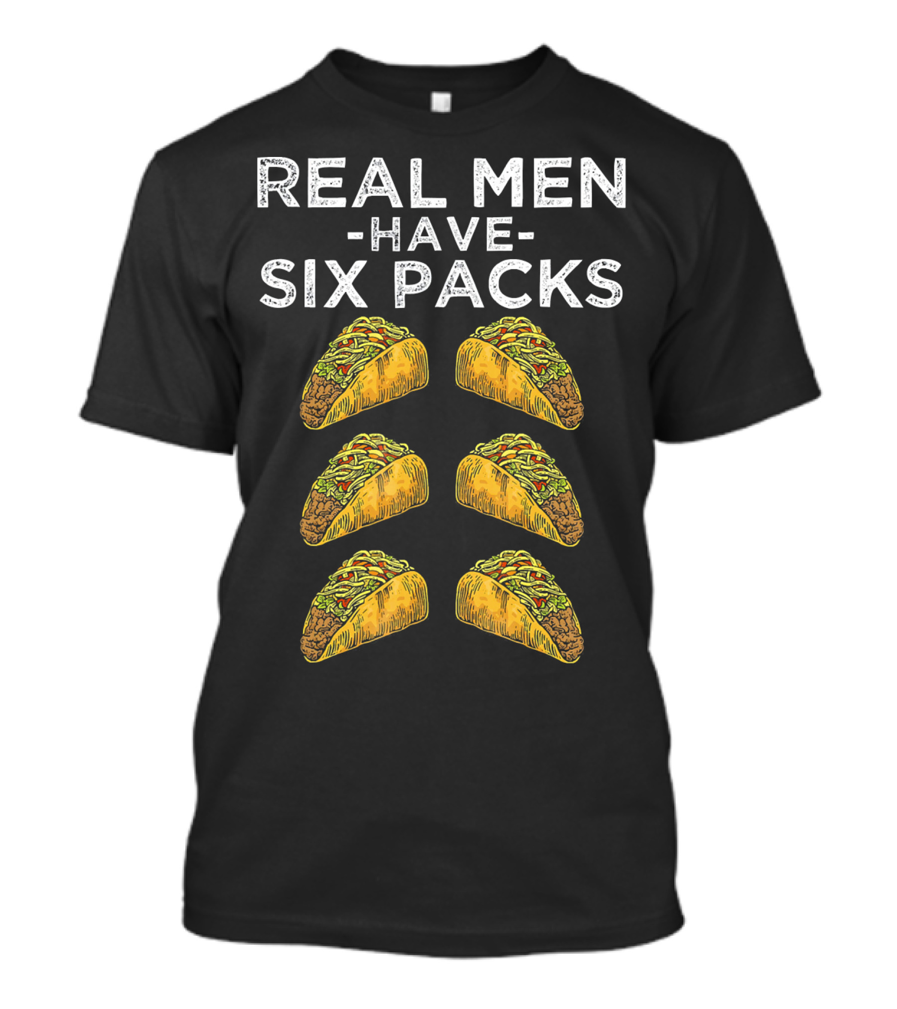 Real Men Have Six Packs Of Tacos T-Shirt