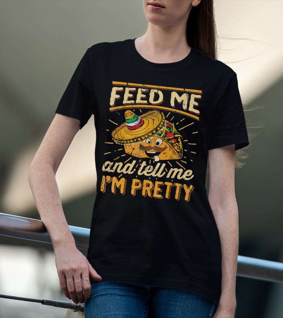 Feed Me Taco And Tell Me I'm Pretty Sombrero Taco T-Shirt