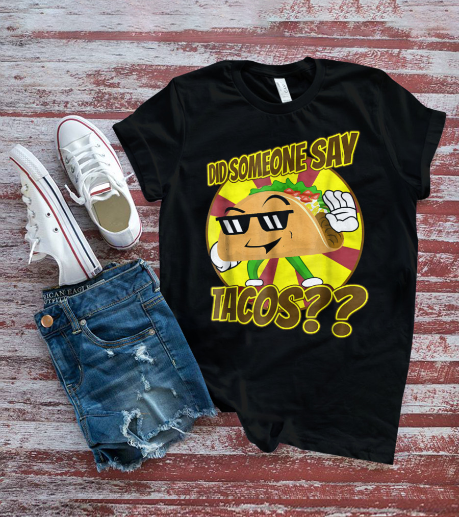 Did Someone Say Tacos Funny Mexican Food Tacos?? T-Shirt
