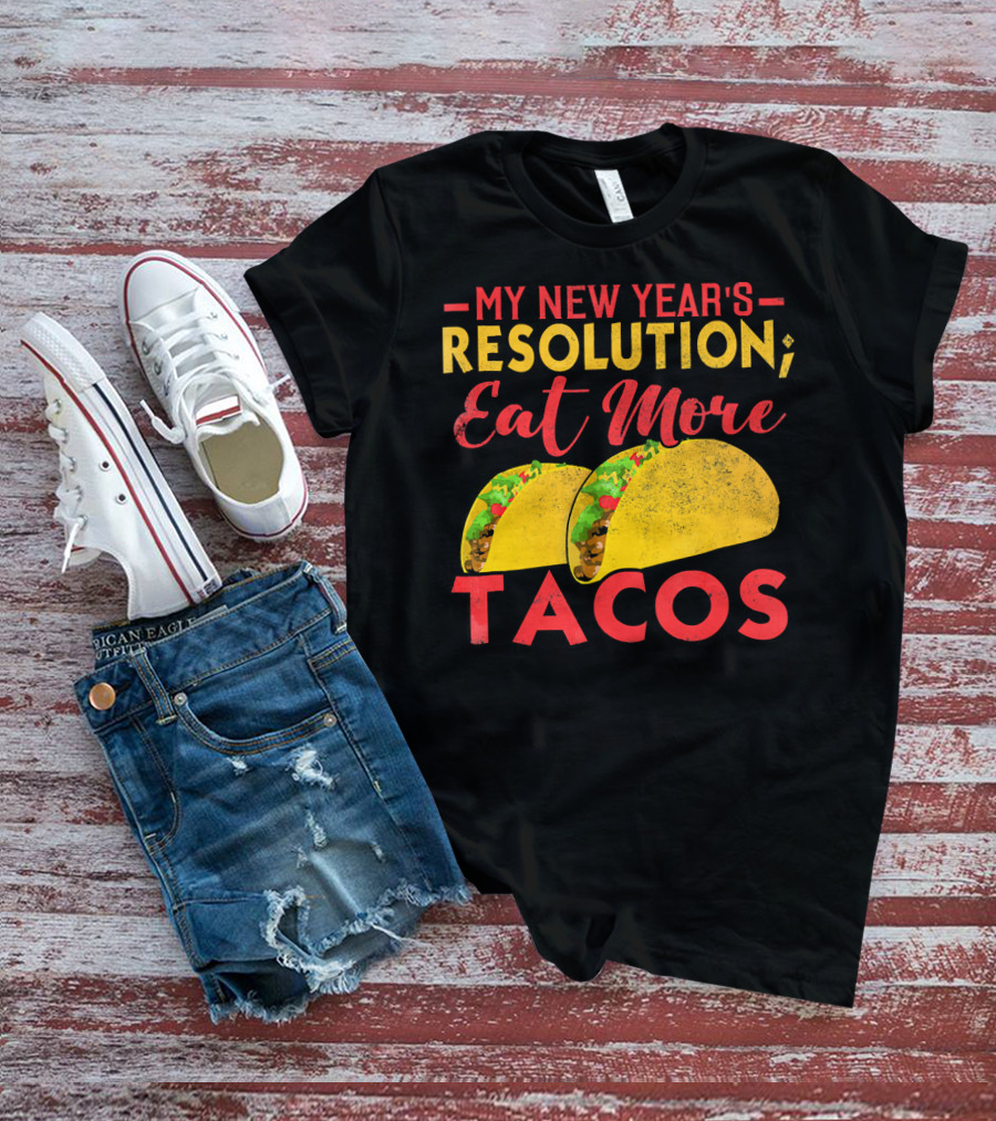 My New Year's Resolution Eat More Tacos T-Shirt