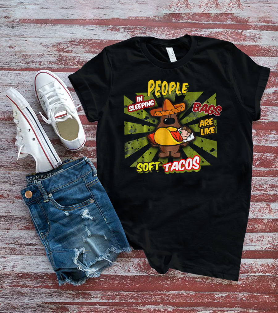 People In Sleeping Bags Are Like Soft Tacos T-Shirt