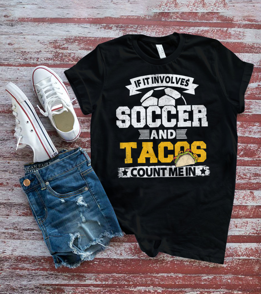 If It Involves Soccer And Tacos Count Me In T-Shirt
