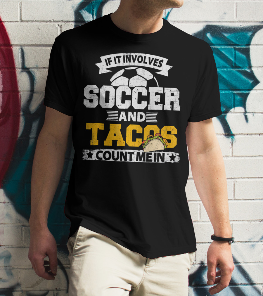 If It Involves Soccer And Tacos Count Me In T-Shirt