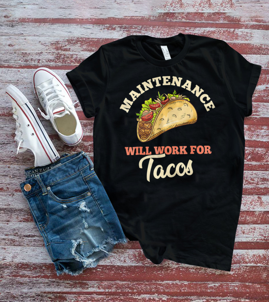 Maintenance Will Work For Tacos T-Shirt